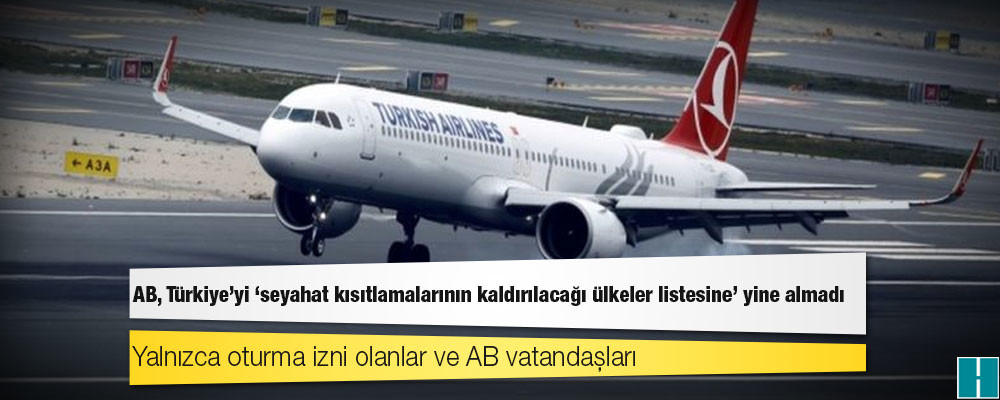 AB, Türkiye'yi 'seyahat kısıtlamalarının kaldırılacağı ülkeler listesine' yine almadı