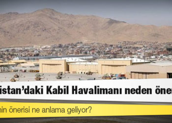 Afganistan'daki Kabil Havalimanı neden önemli, Türkiye'nin önerisi ne anlama geliyor?