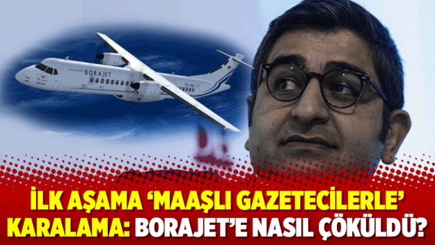 İlk aşama ‘maaşlı gazetecilerle’ karalama: Borajet’e nasıl çöküldü?