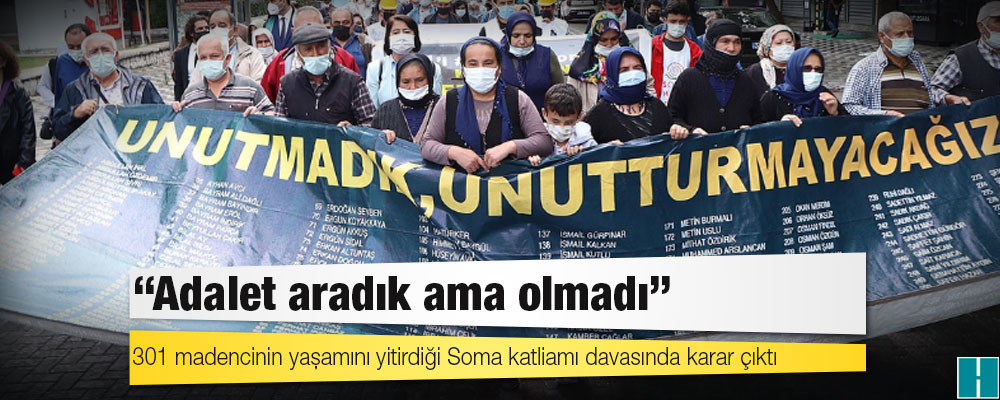 301 madencinin yaşamını yitirdiği Soma katliamı davasında karar çıktı: Adalet aradık ama olmadı