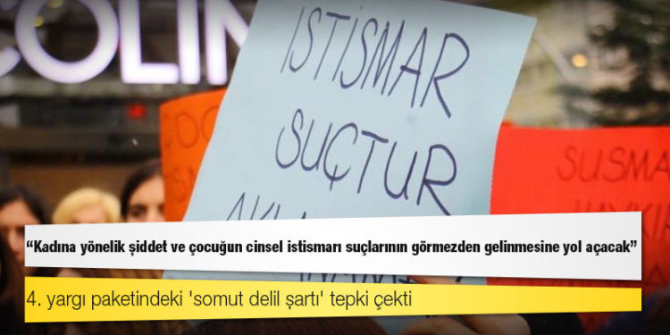 4. yargı paketindeki 'somut delil şartı' tepki çekti: Kadına yönelik şiddet ve çocuğun cinsel istismarı suçlarının görmezden gelinmesine yol açacak