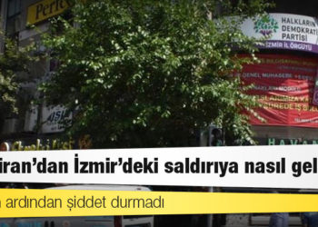 7 Haziran’dan İzmir’deki saldırıya nasıl gelindi?