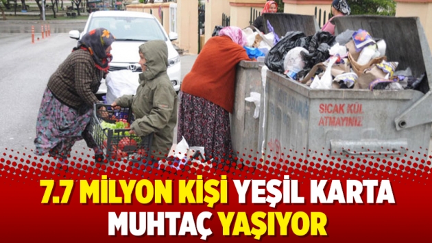 7.7 milyon kişi yeşil karta muhtaç yaşıyor