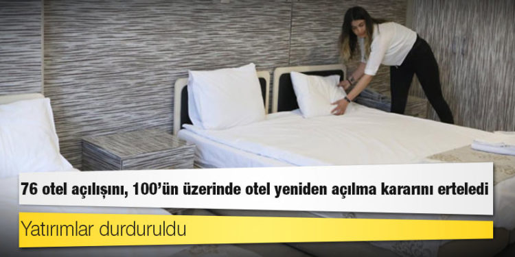 76 otel açılışını, 100'ün üzerinde otel yeniden açılma kararını erteledi