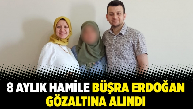 8 aylık hamile Büşra Erdoğan gözaltına alındı