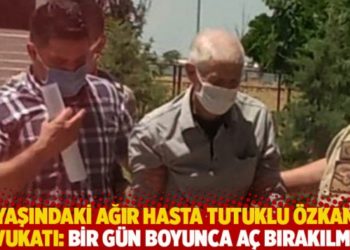 83 yaşındaki ağır hasta tutuklu Özkan'ın avukatı: Bir gün boyunca aç bırakılmış