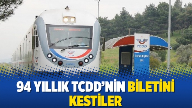 94 yıllık TCDD’nin biletini kestiler