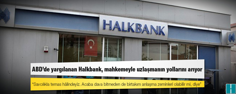 ABD’de yargılanan Halkbank, mahkemeyle uzlaşmanın yollarını arıyor