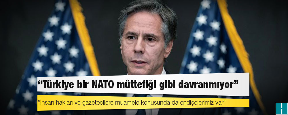 ABD Dışişleri Bakanı Blinken: Türkiye bir NATO müttefiği gibi davranmıyor