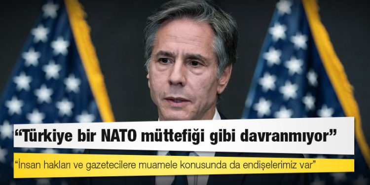 ABD Dışişleri Bakanı Blinken: Türkiye bir NATO müttefiği gibi davranmıyor