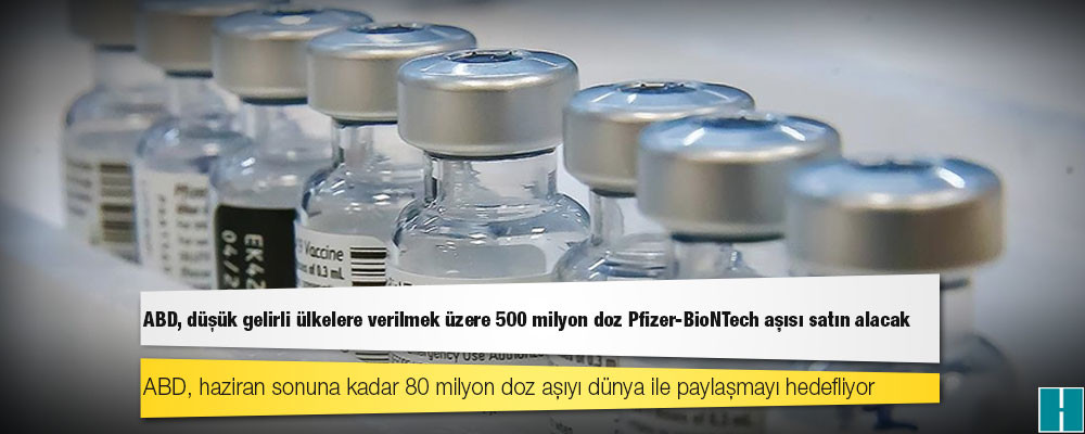 ABD, düşük gelirli ülkelere verilmek üzere 500 milyon doz Pfizer-BioNTech aşısı satın alacak