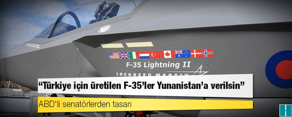 ABD'li senatörlerden tasarı: Türkiye için üretilen F-35'ler Yunanistan'a verilsin