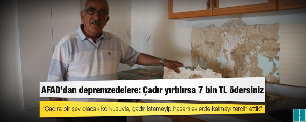 AFAD'dan depremzedelere: Çadır yırtılırsa 7 bin TL ödersiniz