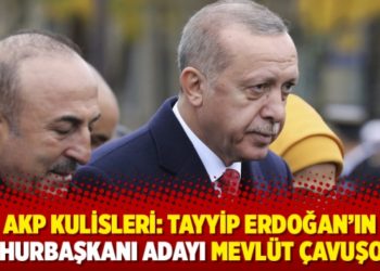 AKP kulisleri: Erdoğan’ın cumhurbaşkanı adayı Mevlüt Çavuşoğlu