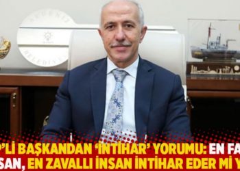 AKP&rsquo;li başkandan &lsquo;intihar&rsquo; yorumu: En fakir insan, en zavallı insan intihar eder mi ya!