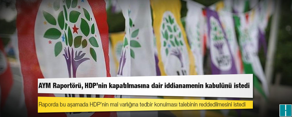 AYM Raportörü, HDP'nin kapatılmasına dair iddianamenin kabulünü istedi