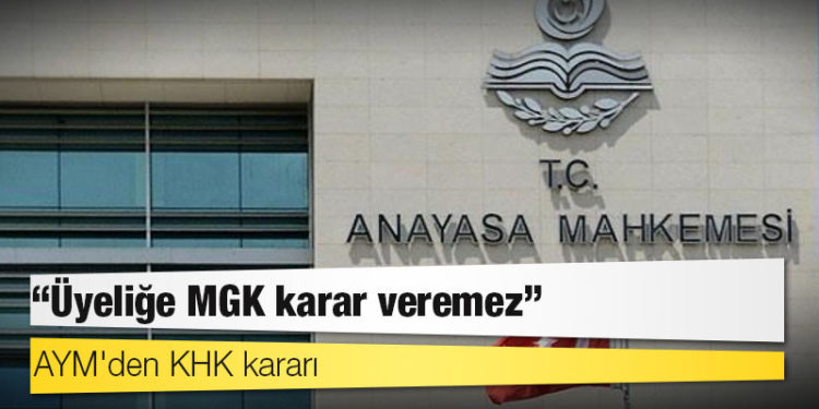 AYM'den KHK kararı: Üyeliğe MGK karar veremez