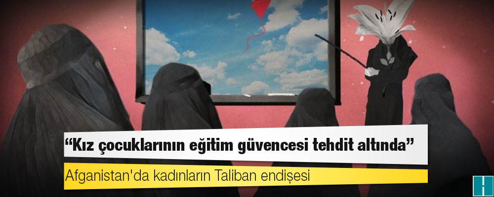 Afganistan'da kadınların Taliban endişesi: 'Kız çocuklarının eğitim güvencesi tehdit altında'