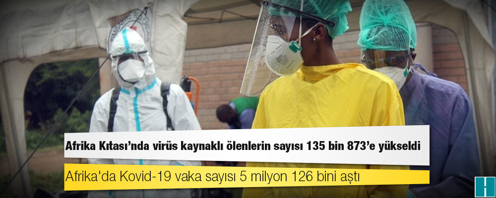 Afrika Kıtası'nda virüs kaynaklı ölümlerin sayısı 135 bin 873'e yükseldi