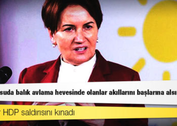 Akşener HDP saldırısını kınadı: Bulanık suda balık avlama hevesinde olanlar akıllarını başlarına alsınlar