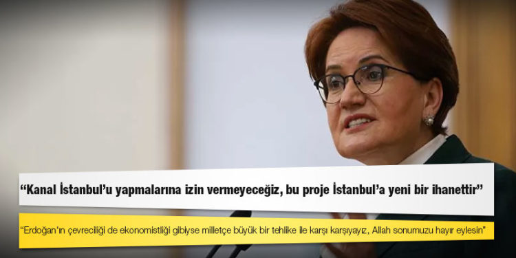 Akşener'den Kanal İstanbul tepkisi: 'Yapmalarına izin vermeyeceğiz, bu proje İstanbul'a yeni bir ihanettir'