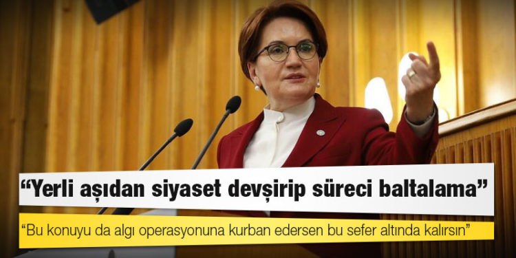 Akşener’den Erdoğan’a: Yerli aşıdan siyaset devşirip süreci baltalama