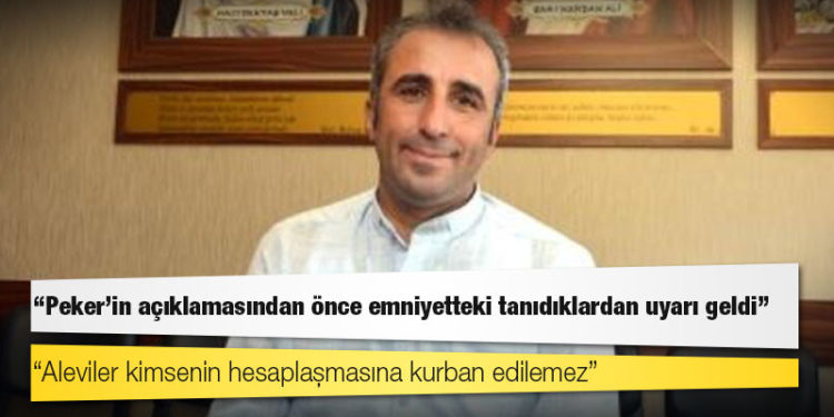 Alevi Dernekleri Federasyonu Başkanı Fırat: Peker'in açıklamasından önce emniyetteki tanıdıklardan uyarı geldi