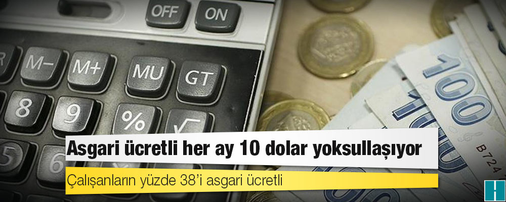 Asgari ücretli her ay 10 dolar yoksullaşıyor