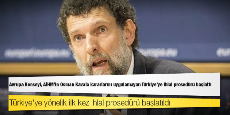 Avrupa Konseyi, AİHM'in Osman Kavala kararlarını uygulamayan Türkiye'ye ihlal prosedürü başlattı