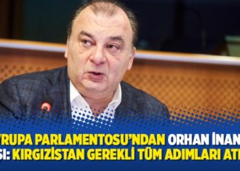 Avrupa Parlamentosu&rsquo;ndan Orhan İnandı &ccedil;ıkışı: Kırgızistan gerekli t&uuml;m adımları atmalı