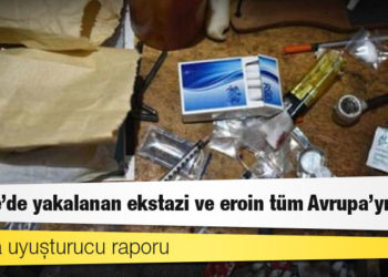 Avrupa uyuşturucu raporu: Türkiye'de yakalanan ekstazi ve eroin tüm Avrupa'yı geçti