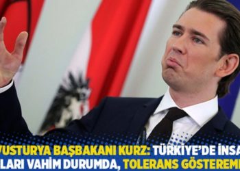 Avusturya Başbakanı Kurz: T&uuml;rkiye&rsquo;de insan hakları vahim durumda, tolerans g&ouml;steremeyiz