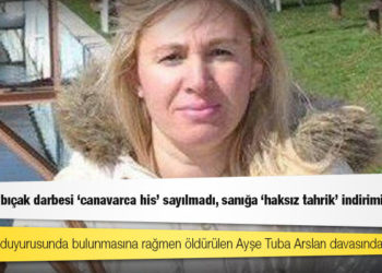 Ayşe Tuba Arslan davasında karar: 15 satır ve bıçak darbesi 'canavarca his' sayılmadı, sanığa 'haksız tahrik' indirimi uyguladı