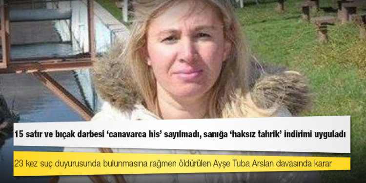 Ayşe Tuba Arslan davasında karar: 15 satır ve bıçak darbesi 'canavarca his' sayılmadı, sanığa 'haksız tahrik' indirimi uyguladı