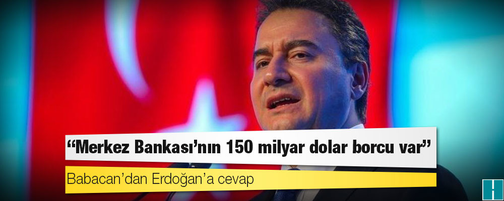 Babacan’dan Erdoğan’a cevap: Merkez Bankası’nın 150 milyar dolar borcu var