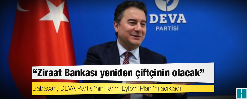 Babacan, DEVA Partisi'nin Tarım Eylem Planı'nı açıkladı: Ziraat Bankası yeniden çiftçinin olacak