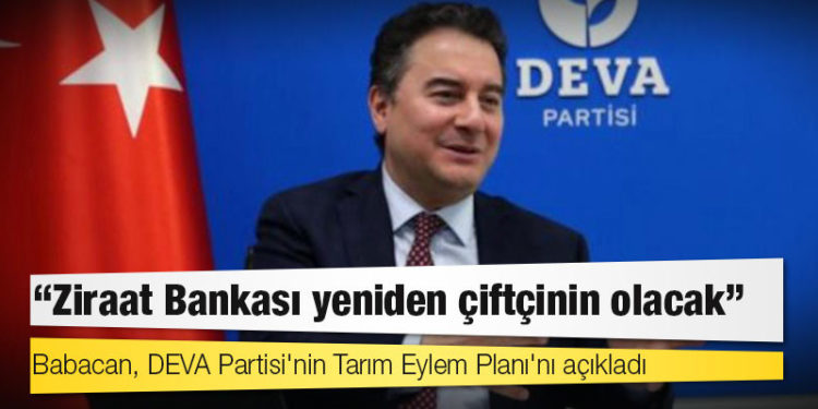 Babacan, DEVA Partisi'nin Tarım Eylem Planı'nı açıkladı: Ziraat Bankası yeniden çiftçinin olacak