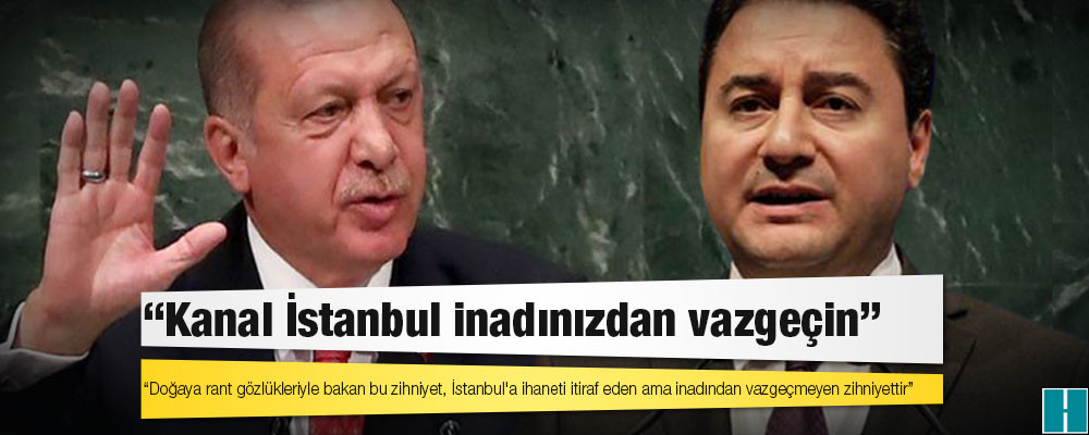 Babacan: Doğaya rant gözlükleriyle bakan bu zihniyet, İstanbul'a ihaneti itiraf eden ama inadından vazgeçmeyen zihniyettir