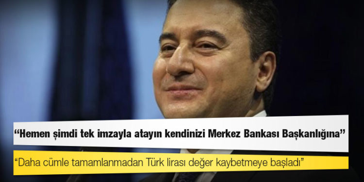 Babacan’dan Erdoğan’a: Hemen şimdi tek imzayla atayın kendinizi Merkez Bankası Başkanlığına, indirin faizi
