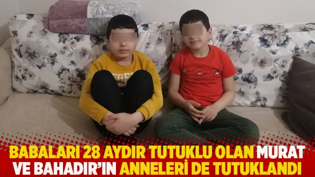 Babaları 28 aydır tutuklu olan Murat ve Bahadır’ın anneleri de tutuklandı