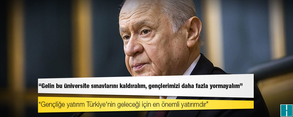 Bahçeli: Gelin bu üniversite sınavlarını kaldıralım, gençlerimizi daha fazla yormayalım