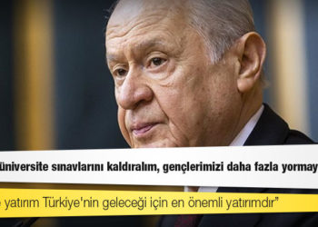 Bahçeli: Gelin bu üniversite sınavlarını kaldıralım, gençlerimizi daha fazla yormayalım