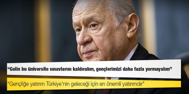 Bahçeli: Gelin bu üniversite sınavlarını kaldıralım, gençlerimizi daha fazla yormayalım