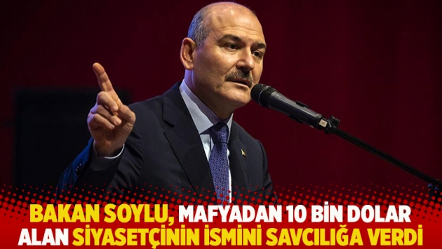 Bakan Soylu, mafyadan 10 bin dolar alan siyasetçinin ismini savcılığa verdi