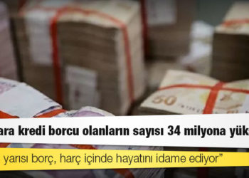 Bankalara kredi borcu olanların sayısı 34 milyona yükseldi
