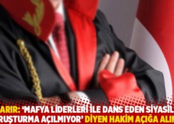Başarır: 'Mafya liderleri ile dans eden siyasilere soruşturma a&ccedil;ılmıyor' diyen hakim a&ccedil;ığa alındı