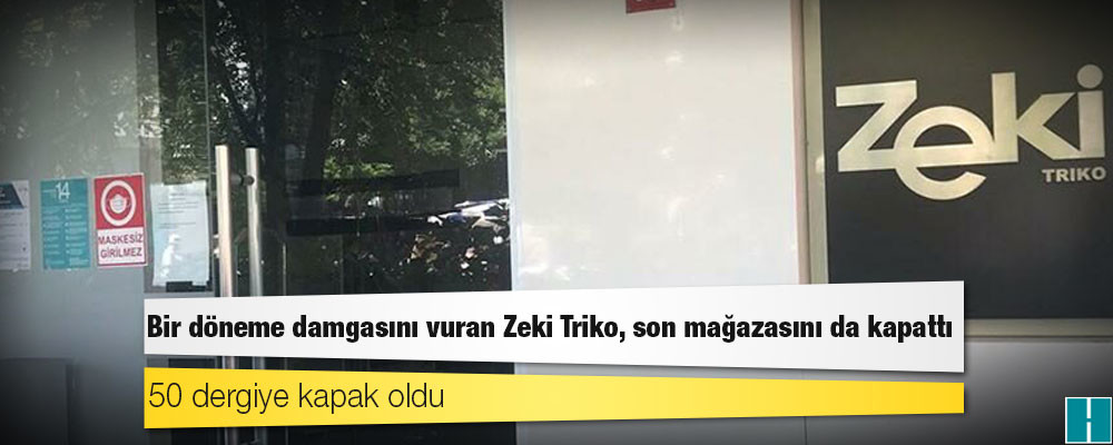 Bir döneme damgasını vuran Zeki Triko, son mağazasını da kapattı