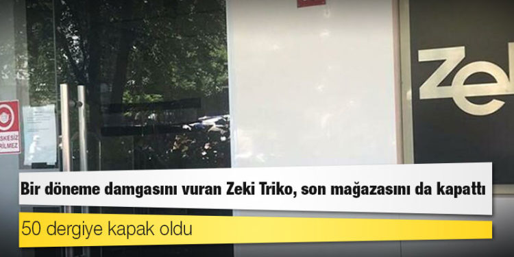 Bir döneme damgasını vuran Zeki Triko, son mağazasını da kapattı