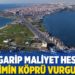Bir garip maliyet hesabı; rejimin köprü vurgunu!