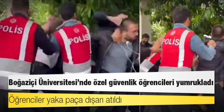 Boğaziçi Üniversitesi'nde özel güvenlik öğrencileri yumrukladı